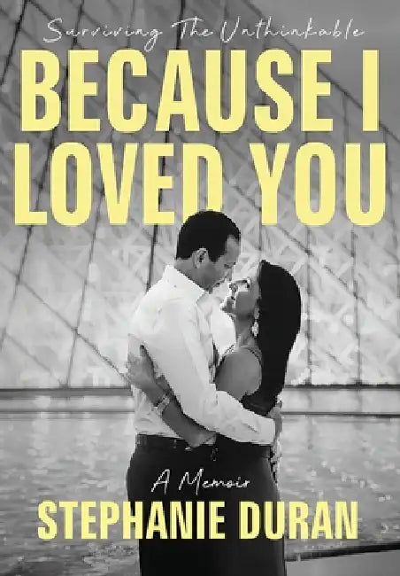 Because I Loved You: Surviving The Unthinkable by Stephanie Duran