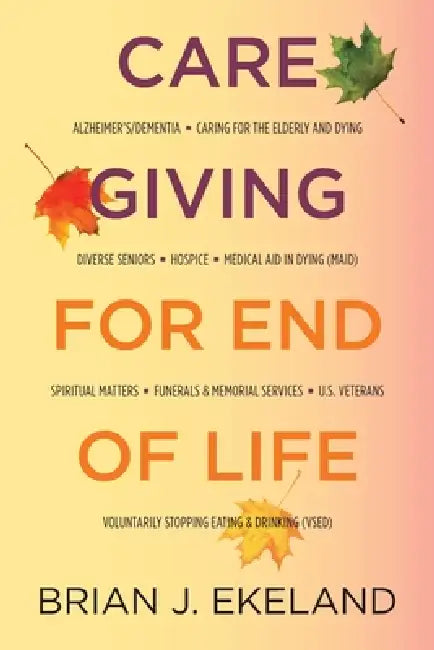 Caregiving for End of Life by Brian J. Ekeland