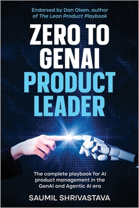 Zero to GenAI Product Leader: The complete playbook for AI product management in the GenAI and Agentic AI era by Shrivastava