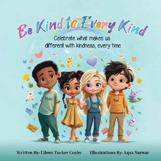 Be Kind to Every Kind: Celebrate what makes us different with kindness, every time by Eileen Tucker Cosby
