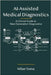 AI-Assisted Medical Diagnostics: A Clinical Guide to Next-Generation Diagnostics by Toma, Milan