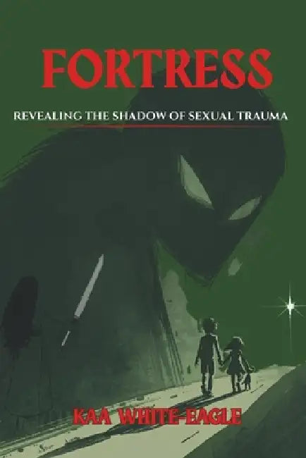 Fortress: Revealing The Shadow Of Sexual Trauma by Kaa White-Eagle