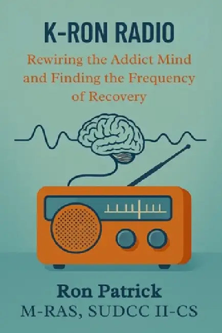 K-Ron Radio: Rewiring the Addict Mind and Finding the Frequency of Recovery by Ron Patrick