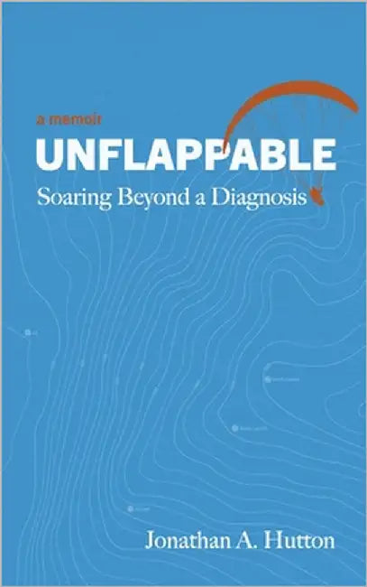 Unflappable: Soaring Beyond a Diagnosis by Hutton, Jonathan A.
