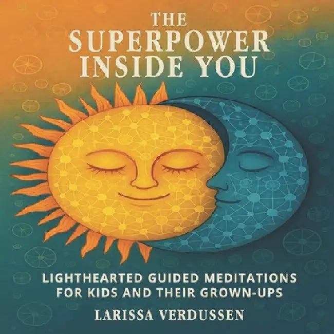 The Superpower Inside You: Lighthearted Guided Meditations for Kids and Their Grown-Ups by Larissa Verdussen Ca