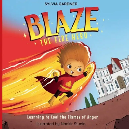 Blaze the Fire Hero: Learning to Cool the Flames of Anger by Nadzir Studio, Sylvia Gardner