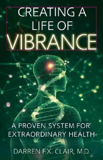 Creating a Life of Vibrance: A Proven System for Extraordinary Health by Darren F. X. Clair