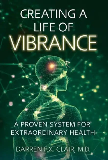 Creating a Life of Vibrance: A Proven System for Extraordinary Health by Darren F. X. Clair