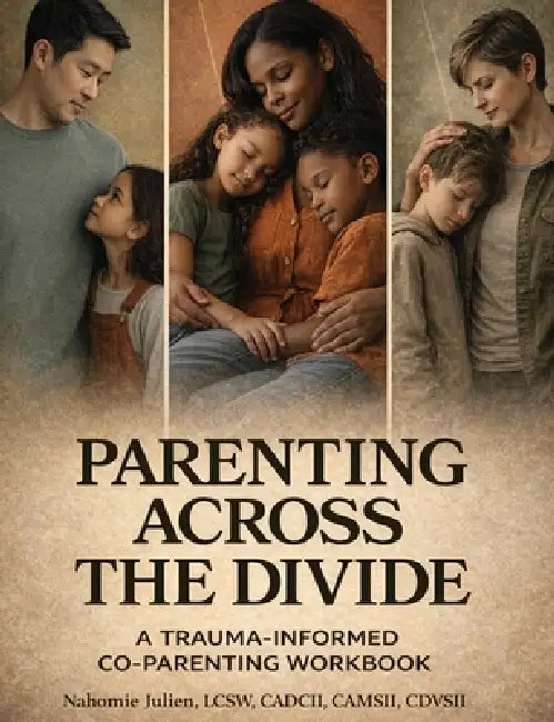 Parenting Across the Divide: A Trauma-Informed Co-Parenting Workbook by Nahomie Julien
