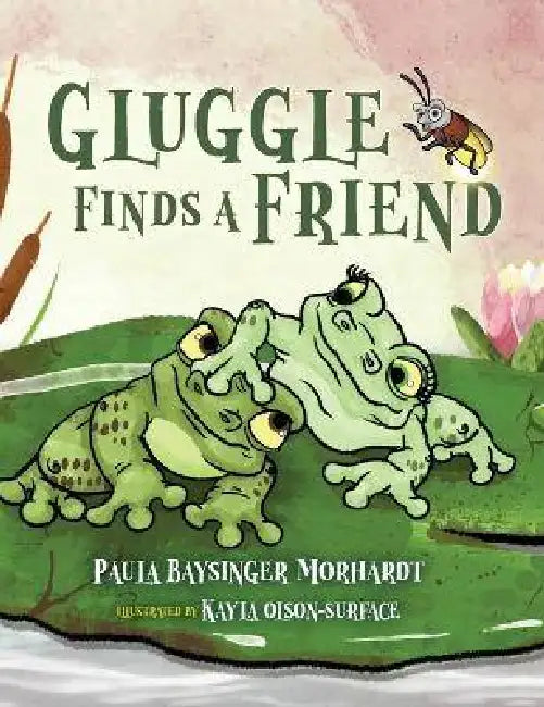Gluggle Finds A Friend by Paula Baysinger Morhardt, Raven Eckman, Kayla Olson-Surface