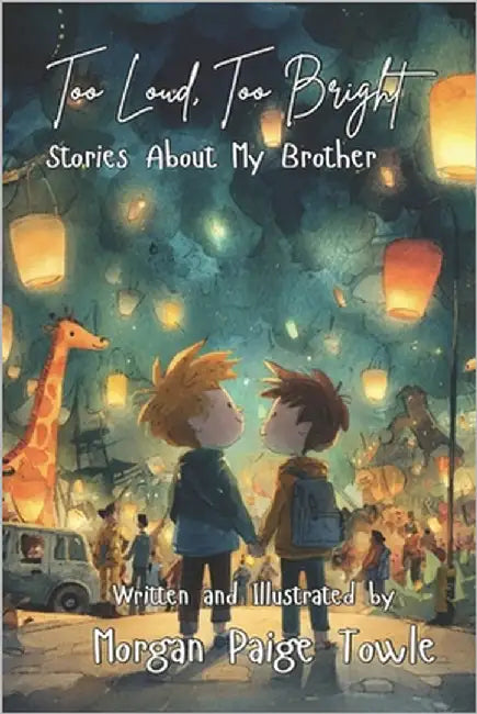 Too Loud, Too Bright: Stories About My Brother by Towle, Morgan Paige