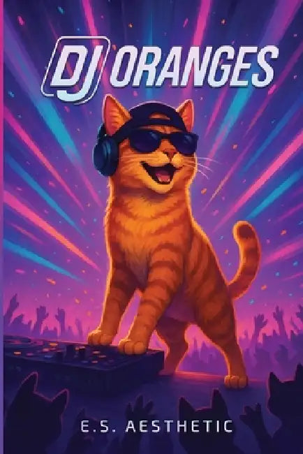 DJ Oranges: How One Cat Found His Sound, One Beat at a Time by E. S. Aesthetic