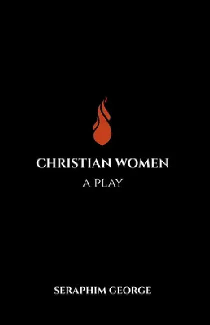 Christian Women: A Play by Seraphim George