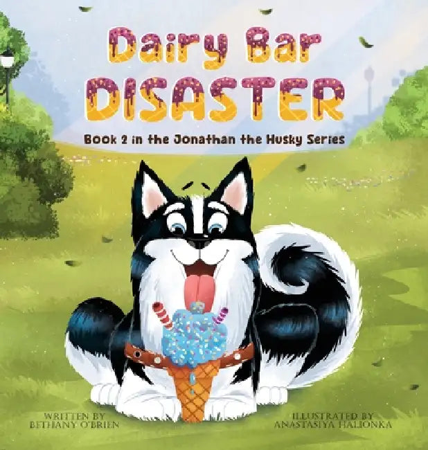 Dairy Bar Disaster: Book 2 in the Jonathan the Husky Series by Bethany O'Brien, Anastasiya Halionka