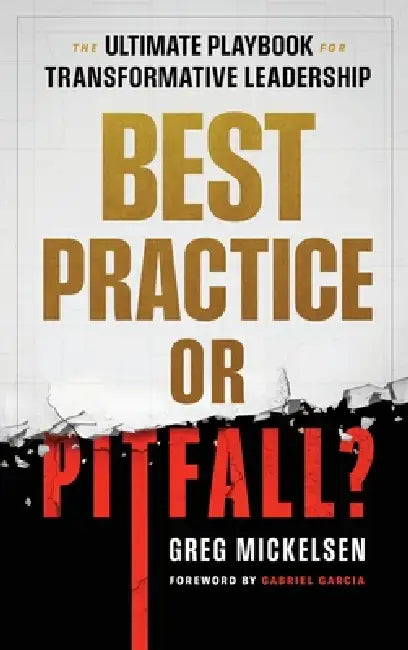 Best Practice or Pitfall?: The Ultimate Playbook for Transformative Leadership by Greg Mickelsen, Gabriel Garcia