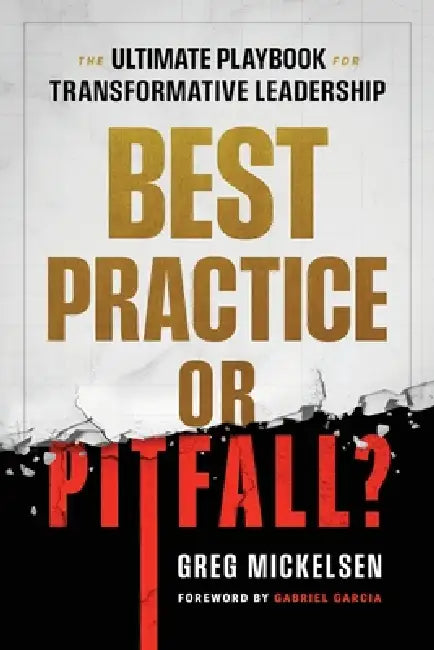Best Practice or Pitfall?: The Ultimate Playbook for Transformative Leadership by Greg Mickelsen, Gabriel Garcia