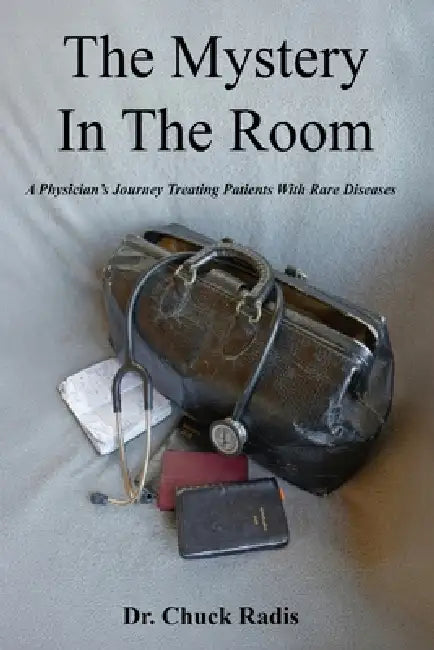 The Mystery in the Room: A Physician's Journey Treating Patients with Rare Diseases by Doctor Chuck Radis
