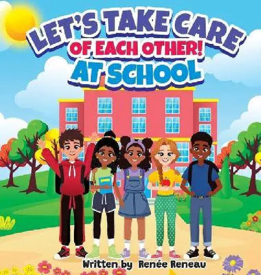 Let's Take Care of Each Other! At School by Renée Reneau