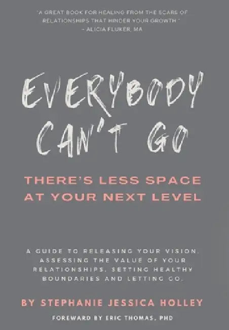 Everybody Can't Go: There's Less Space At Your Next Level by Stephanie Jessica Holley, Eric D. Thomas, Mellissa Thomas