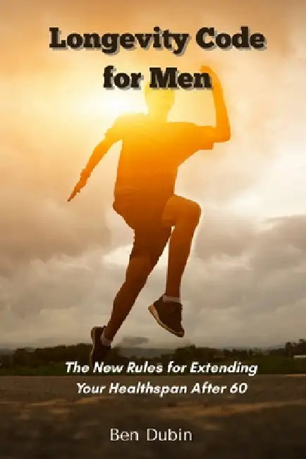 Longevity Code for Men: The New Rules for Extending Your Healthspan After 60 by Ben Dubin