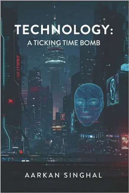 Technology: A Ticking Time Bomb by Singhal, Aarkan