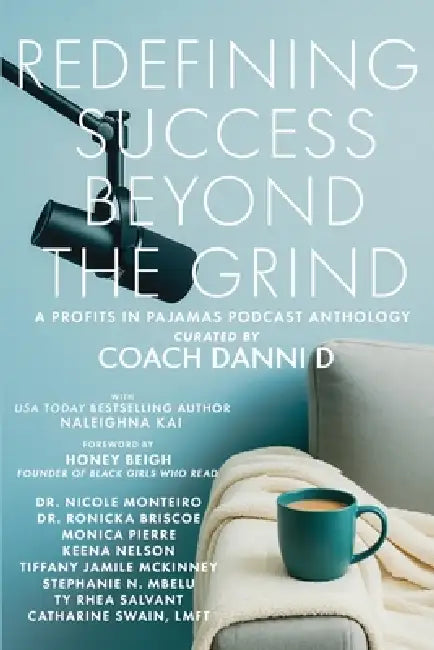 Redefining Success Beyond the Grind: A Profits in Pajamas Podcast Anthology by Coach Danni D, Naleighna Kai, Monica Pierre