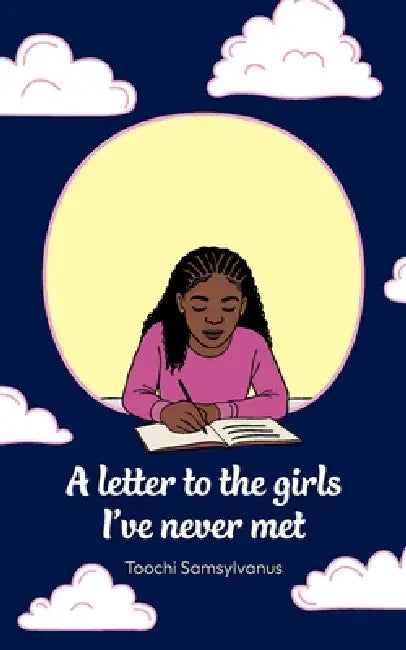 A letter to the girls I've never met by Toochi Samsylvanus