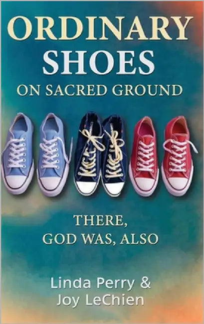 Ordinary Shoes on Sacred Ground: There, God Was, Also by Joy Lechien, Linda Perry