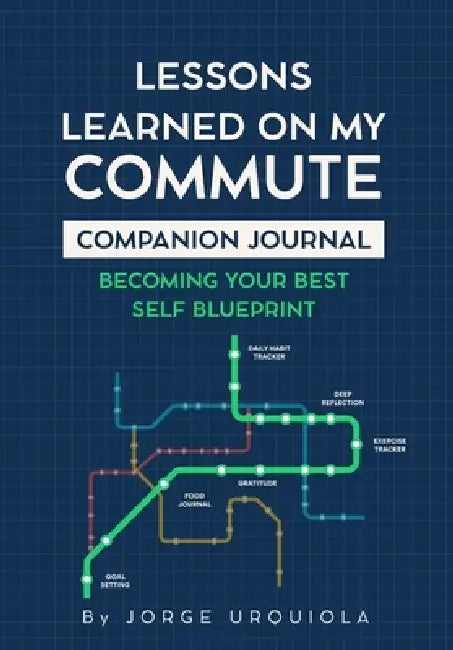 Lessons Learned on My Commute Companion Journal: Becoming Your Best Self Blueprint by Jorge Urquiola