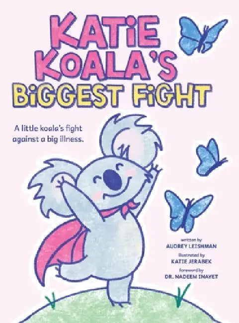 Katie Koala's Biggest Fight: A Little Koala's Fight Against a Big Illness by Audrey Leishman, Nadeem Inayet, Katie Jerabek