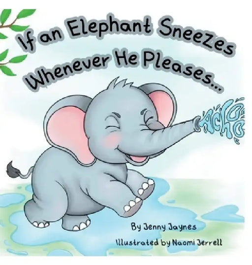 If an Elephant Sneezes Whenever He Pleases... by Jenny Jaynes, Naomi Jerrell