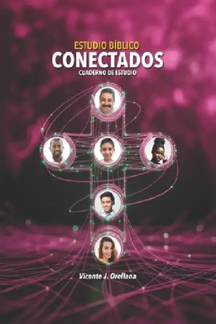 Estudio Bíblico Conectados: Guía para Estudiantes by Vicente J. Orellana