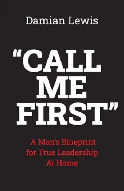 Call Me First: A Man's Blueprint for True Leadership At Home by Damian Lewis