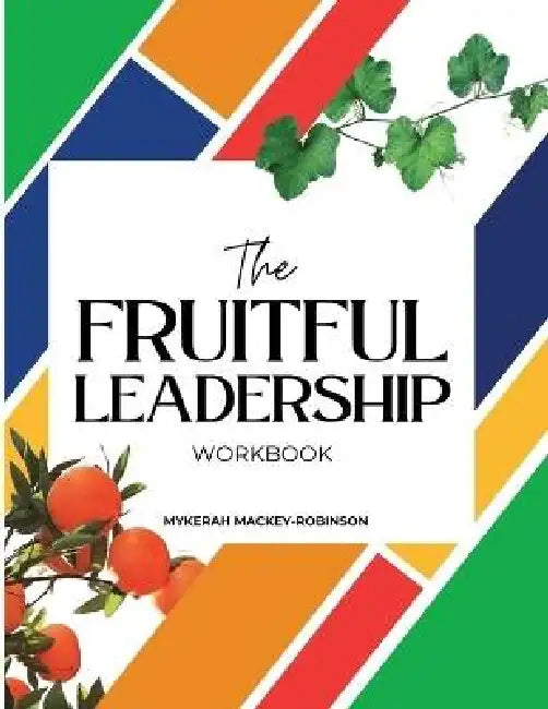 The Fruitful Leadership Workbook by Mykerah Mackey-Robinson