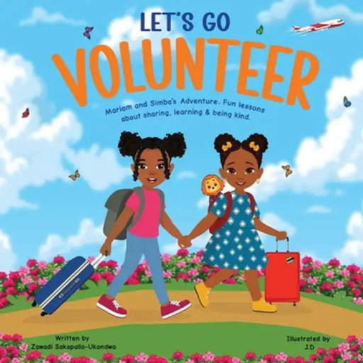 LET'S GO VOLUNTEER. Mariam and Simba's Adventure: Fun Lessons about sharing, learning and being kind. by Sakapalla-Ukondwa, Zawadi