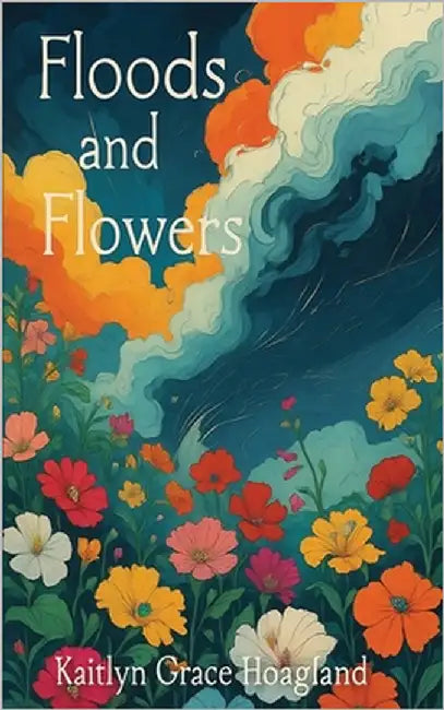 Floods and Flowers by Hoagland, Kaitlyn Grace