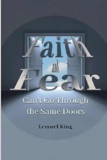 Faith and Fear Can't Go Through The Same Doors by Lemuel King