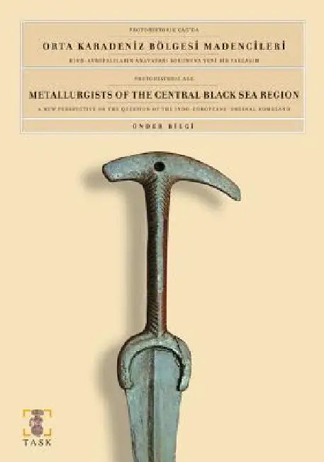 Metallurgists of the Central Black Sea Region: A New Perspectives on the Question of the Indo-European Original Homeland by Onder Bilgi
